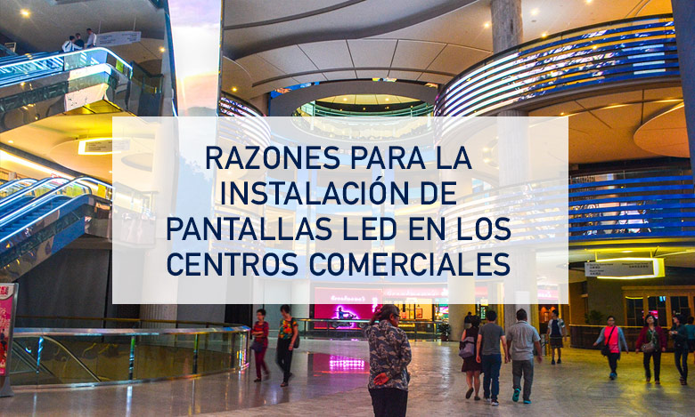 Razones para la instalación de pantallas LED en los grandes Centros Comerciales