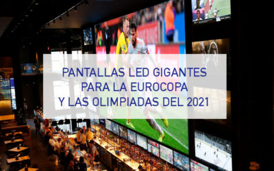 Pantallas LED Gigantes para ver la Eurocopa 2021 y los Juegos Olímpicos de Tokio